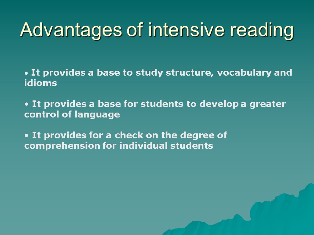 Advantages of intensive reading It provides a base to study structure, vocabulary and idioms